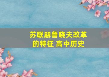 苏联赫鲁晓夫改革的特征 高中历史